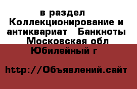  в раздел : Коллекционирование и антиквариат » Банкноты . Московская обл.,Юбилейный г.